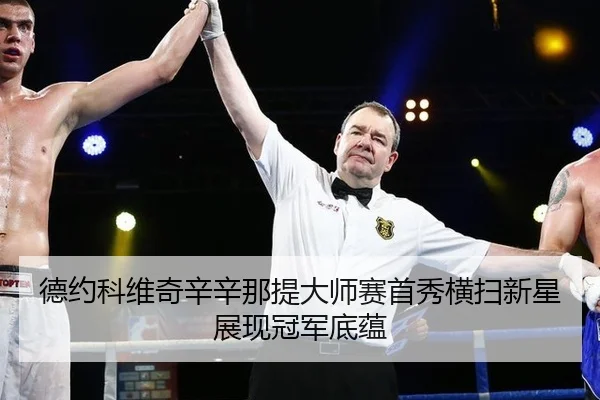德约科维奇辛辛那提大师赛首秀横扫新星展现冠军底蕴