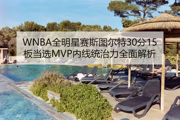 WNBA全明星赛斯图尔特30分15板当选MVP内线统治力全面解析
