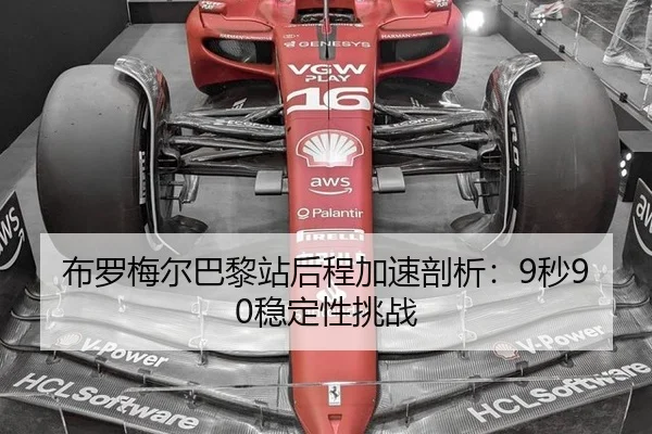 布罗梅尔巴黎站后程加速剖析：9秒90稳定性挑战